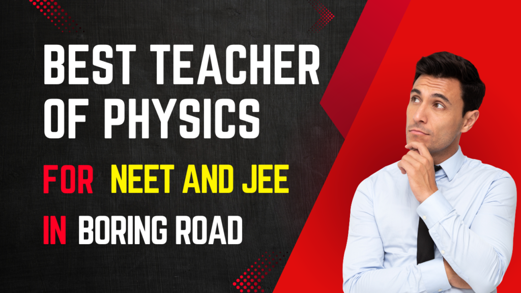 Best Teacher of Physics for NEET and JEE in Boring Road
